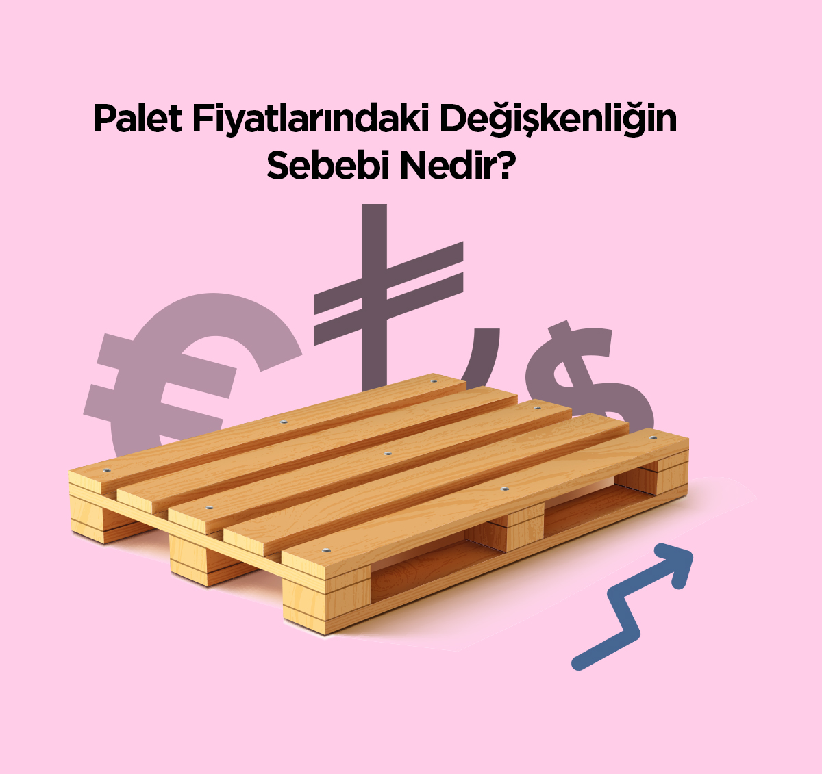 Palet Fiyatlarında ki değişkenliğin sebebi